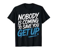 Nobody is Coming to Save You Get Up Self-Motivation - T-Shirt