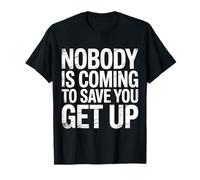 Nobody is Coming to Save You Get Up Self-Motivation |- T-Shirt