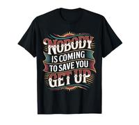 Nobody is Coming to Save You Get Up Self-Motivation - T-Shirt
