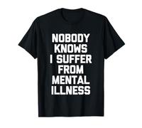 Nobody Knows I Suffer from Mental Illness - Inscription Amusante T-Shirt