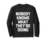 Nobody Knows What They Doing - Funny Saying Sarcastic Manche Longue