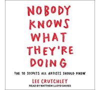 Nobody Knows What They're Doing: The 10 Secrets All Artists Should Know
