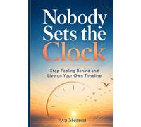 NOBODY SETS THE CLOCK: Stop Feeling Behind and Live on Your Own Timeline