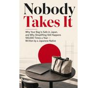 Nobody Takes It: Why Your Bag Is Safe in Japan, and Why Shoplifting Still Happens 100,000 Times a Year - Written by a Japanese Native