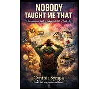 "NOBODY TAUGHT ME THAT": A Compassionate Guide to the Practical Skills of Adult Life