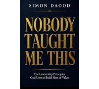 Nobody Taught Me This: The Leadership Principles God Uses to Build Men of Value