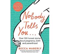 Nobody Tells You: Over 100 Honest Stories About Pregnancy, Birth and Parenthood