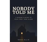 Nobody Told Me: A Widow's Guide to the Money, the Paperwork, and the Children in Your First Year Alone