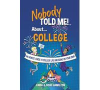 Nobody Told Me about College: An Honest Guide to College Life and Being On Your Own