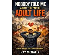 Nobody Told Me About This Part of Adult Life: A Brutally Honest Adult Survival Handbook