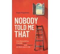 Nobody Told Me That: How Storytelling Creates Trust, Influence, and Impact at Work and in Life