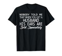 Nobody Told Me That When You Get A Husband His Ears are Sold T-Shirt