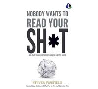 Nobody Wants to Read Your Sh*t: And Other Tough-Love Truths to Make You a Better Writer