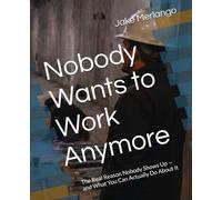 Nobody Wants to Work Anymore: The Real Reason Nobody Shows Up - and What You Can Actually Do About It
