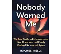 Nobody Warned Me: The Real Guide to Perimenopause, Your Hormones, and Finally Feeling Like Yourself Again