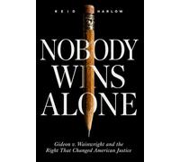 Nobody Wins Alone: Gideon v. Wainwright and the Right That Changed American Justice