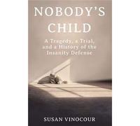 Nobody's Child: A Tragedy, A Trial, And A History Of The Insanity Defense