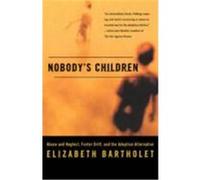 Nobody's Children: Abuse and Neglect, Foster Drift, and the Adoption Alternative Bartholet, Elizabeth (Auteur)
