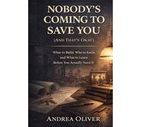 NOBODY'S COMING TO SAVE YOU (AND THAT'S OKAY): What to Build, Who to Know, and What to Learn Before You Actually Need It