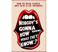 Nobody's gonna know... How would they know?: How to Read People and Spot a Lie Instantly
