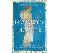 Nobodys Mother Artemis of the Ephesians in Antiquity and the New Testament by Sandra L. Glahn Sandra L. Glahn (Auteur)