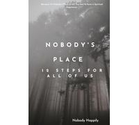 Nobody's Place: 12 Steps for All of Us: "Because it's Nobody's Place to tell You how to have a Spiritual Experience"