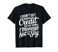 N'obtenez Pas Assez de crédit pour Les Choses Que Je gère ne Pas dire T-Shirt