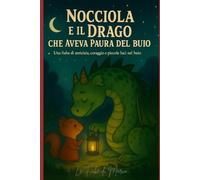 Nocciola e il Drago che Aveva Paura del Buio: Una fiaba di amicizia, coraggio e piccole luci nel buio