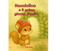 Nocciolino e il primo giorno d'asilo: Ed. a colori con curiosità e attività! Da 4 anni