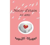 Noces d’étain 10 ans: Fêter les noces chaque année, avec leurs significations. Ce livre est le cadeau idéal pour votre anniversaire de mariage, pour noter les souvenirs et les anecdotes accumulées.