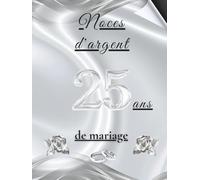 Noces d'argent - 25 ans de mariage: Album souvenir pour messages, dédicaces et photos - idéal pour vos invités et précieux souvenirs. Un cadeau unique pour célébrer les 25 ans de mariage.