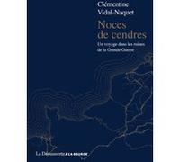 Noces de cendres - Un voyage dans les ruines de la Grande Guerre Clémentine Vidal-Naquet (Auteur)