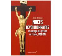 Noces Révolutionnaires - Le Mariage Des Prêtres En France, 1789-1815