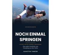 Noch einmal springen: Taucher. Kapitän. Gründer. Überlebender. Eine wahre Geschichte vom Neuanfang aus dem Nichts