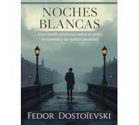 Noches Blancas por Fedor Dostoievski (Edición española): Una novela romántica sobre el amor, la soledad y los sueños perdidos