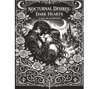 NOCTURNAL DESIRES: DARK HEARTS: An Adult Romantasy Gothic Coloring Book Featuring Vampires, Witches, Werewolves and more.