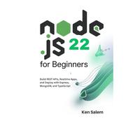 Node.js 22 for Beginners: Learn Backend Development with Node.js 22 LTS: Build REST APIs, Realtime Apps, and Deploy with Express, MongoDB, and TypeScript