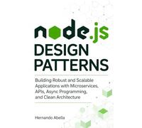 Node.js Design Patterns: Building robust and scalable Applications with Microservices, APIs, Async Programming, and Clean Architecture