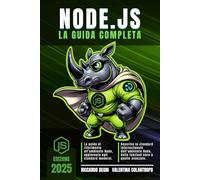 Node.js - La guida completa: Programmazione asincrona, API moderne, gestione avanzata di processi, stream, database, file e networking per applicazioni performanti e professionali