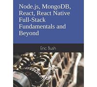 Node.js, MongoDB, React, React Native Full-Stack Fundamentals and Beyond