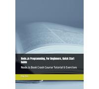 Node.Js Programming, In 8 Hours, For Beginners, Quick Start Guide: Node.Js Book Crash Course Tutorial & Exercises