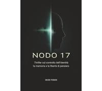 NODO 17: Thriller sul controllo dell'identità, la memoria e la libertà di pensiero.