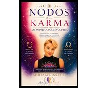 Nodos del Karma Astropsicología Evolutiva Comprende tu pasado, transforma tu presente y construye tu propósito: Comprende tu pasado, transforma tu presente y construye tu propósito