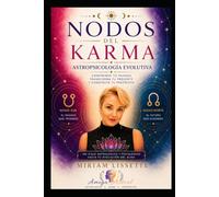 Nodos del Karma Astropsicología Evolutiva Comprende tu pasado, transforma tu presente y construye tu propósito: Comprende tu pasado, transforma tu presente y construye tu propósito