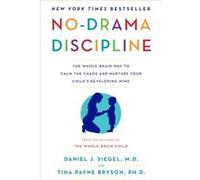 NoDrama Discipline The WholeBrain Way to Calm the Chaos and Nurture Your Childs Developing Mind - Daniel J Siegel Tina Payne Bryson - Random House USA Inc Daniel J Siegel Tina Payne BrysonDaniel J Sie