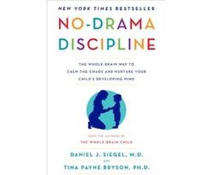 NoDrama Discipline The WholeBrain Way to Calm the Chaos and Nurture Your Childs Developing Mind - Daniel J Siegel Tina Payne Bryson - Random House USA Inc Daniel J Siegel Tina Payne BrysonDaniel J Sie