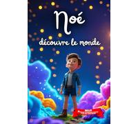Noé découvre le monde: Livre personnalisé prénom, mini-histoires magiques, aventures, confiance en soi, leçons de vie, affirmations positives, courage ... en famille, endormissement paisible : Noé
