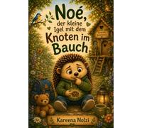 Noé, der kleine Igel mit dem Knoten im Bauch: Eine liebevolle Geschichte über Sorgen, Mut und Gefühle