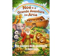 Noé e a Aventura na Grande Arca: Uma aventura de Fé, Obediência e Esperança