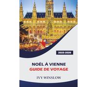 Noël À Vienne Guide De Voyage 2025-2026: Découverte des principales attractions, des achats de Noël et des traditions locales pendant la période des fêtes en Autriche